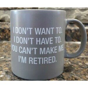 Retired Coffee Mug, you can't make me. I'm retired